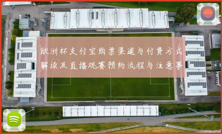 欧洲杯支付宝购票渠道与付费方式解读及直播观赛预约流程与注意事项