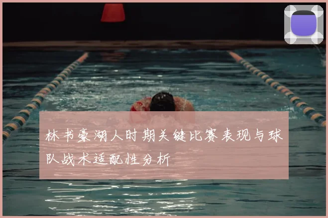 林书豪湖人时期关键比赛表现与球队战术适配性分析